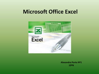 Microsoft Office Excel




               Alexandra Porto Nº1
                      10ºN
 