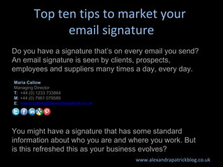 Top ten tips to market your
               email signature
Do you have a signature that’s on every email you send?
An emai...