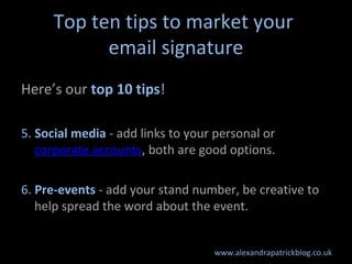 Top ten tips to market your
           email signature
Here’s our top 10 tips!

5. Social media - add links to your person...