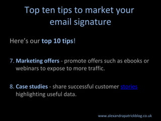 Top ten tips to market your
           email signature
Here’s our top 10 tips!

7. Marketing offers - promote offers such ...