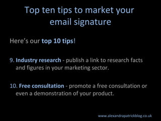 Top ten tips to market your
            email signature
Here’s our top 10 tips!

9. Industry research - publish a link to ...