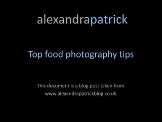 alexandrapatrick

Top food photography tips


  This document is a blog post taken from
      www.alexandrapatrickblog.co.uk
 