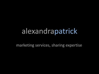 alexandrapatrick
marketing services, sharing expertise
 
