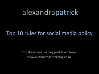 alexandrapatrick

Top 10 rules for social media policy


      This document is a blog post taken from
          www.alexandrapatrickblog.co.uk
 