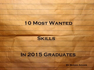 10 Most Wanted
Skills
In 2015 Graduates
By Susan Adams
 