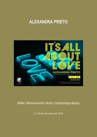 ALEXANDRA PRIETO




MAC-Movimento Arte Contemporânea

        2 a 24 de Fevereiro de 2012
 