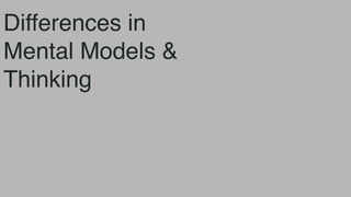 Differences in
Mental Models &
Thinking
 