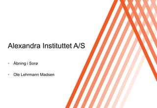 Click to edit Master title style




Alexandra Instituttet A/S

•   Åbning i Sorø

•   Ole Lehrmann Madsen
 