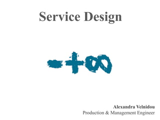 Service Design




                     Alexandra Velnidou
       Production & Management Engineer
 