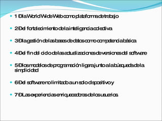 1 –laW rld W eW b c m p ta rm d tra a
        o     id e o o la fo a e b jo

 2–e fo le im nto d lainte e iac le tiva
     l rta c ie     e      lig nc o c

 3–lag s n d la b s sd d to c m c m e nc b s a
       e tió e s a e e a s o o o p te ia á ic

 4–e fin d l c lo d la a tua c ne d ve io sd l s ftw re
     l     e ic e s c liza io s e rs ne e o a

 5–lo m d lo d p g m c n lig rajuntoalab q d d la
      s o e s e ro ra a ió   e           ús ue a e
 s p id d
  im lic a

 6–e s ftw reno lim d aun s lo d p s
     l o a          ita o   o is o itivoy

 7 –La e e nc se ue e o sd lo us rio .
       s xp rie ia nriq c d ra e s ua s
 