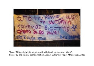 “From	Athens	to	My�lene	no	rapist	will	stand.	No	one	ever	alone”	
Poster	by	Bra-stards,	Demonstra�on	against	Culture	of	Ra...