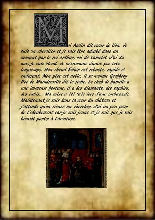oi Acelin dit cœur de lion. Je
suis un chevalier et je vais être adoubé dans un
moment par le roi Arthur, roi de Camelot. ...