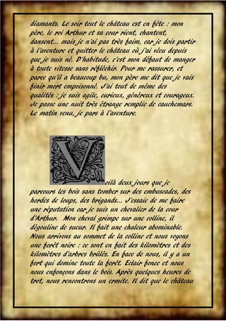 diamants. Le soir tout le château est en fête : mon
père, le roi Arthur et sa cour rient, chantent,
dansent… mais je n’ai ...