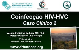Alexandre Naime Barbosa MD, PhD
Professor Doutor - Infectologia
9º Hepatoaids
Jun/2016 - São Paulo/SP - Brasil
 