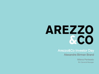 Arezzo&Co Investor Day
Alexandre Birman Brand
Milena Penteado
BU General Manager
 