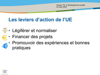 Les leviers d’action de l’UE Légiférer et normaliser Financer des projets Promouvoir des expériences et bonnes pratiques 