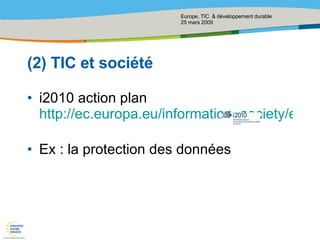 (2) TIC et société i2010 action plan  http://ec.europa.eu/information_society/eeurope/i2010/index_en.htm   Ex : la protection des données 