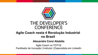 Globalcode – Open4education
Agile Coach nesta 4 Revolução Industrial
no Brasil
Alexandre Corsi Abdalla
Agile Coach na TOTVS
Facilitador de Inovação | Instrutor | Especialista em LinkedIn
 
