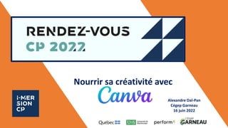 Nourrir sa créativité avec
Alexandre Dal-Pan
Cégep Garneau
16 juin 2022
 