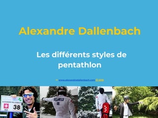 Alexandre Dallenbach
Les différents styles de
pentathlon
www.alexandredallenbach.com Ⓒ 2018
 