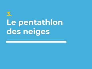 3.
Le pentathlon
des neiges
 