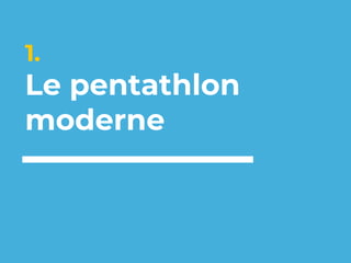 1.
Le pentathlon
moderne
 