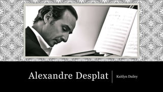 Alexandre Desplat Kaitlyn Dailey 
 