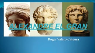ALEXANDRE EL GRAN
Roger Valero Cateura

 