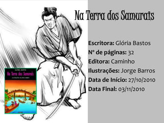 Na Terra dos Samurais

   Escritora: Glória Bastos
   Nº de páginas: 32
   Editora: Caminho
   Ilustrações: Jorge Barros
   Data de Início: 27/10/2010
   Data Final: 03/11/2010
 