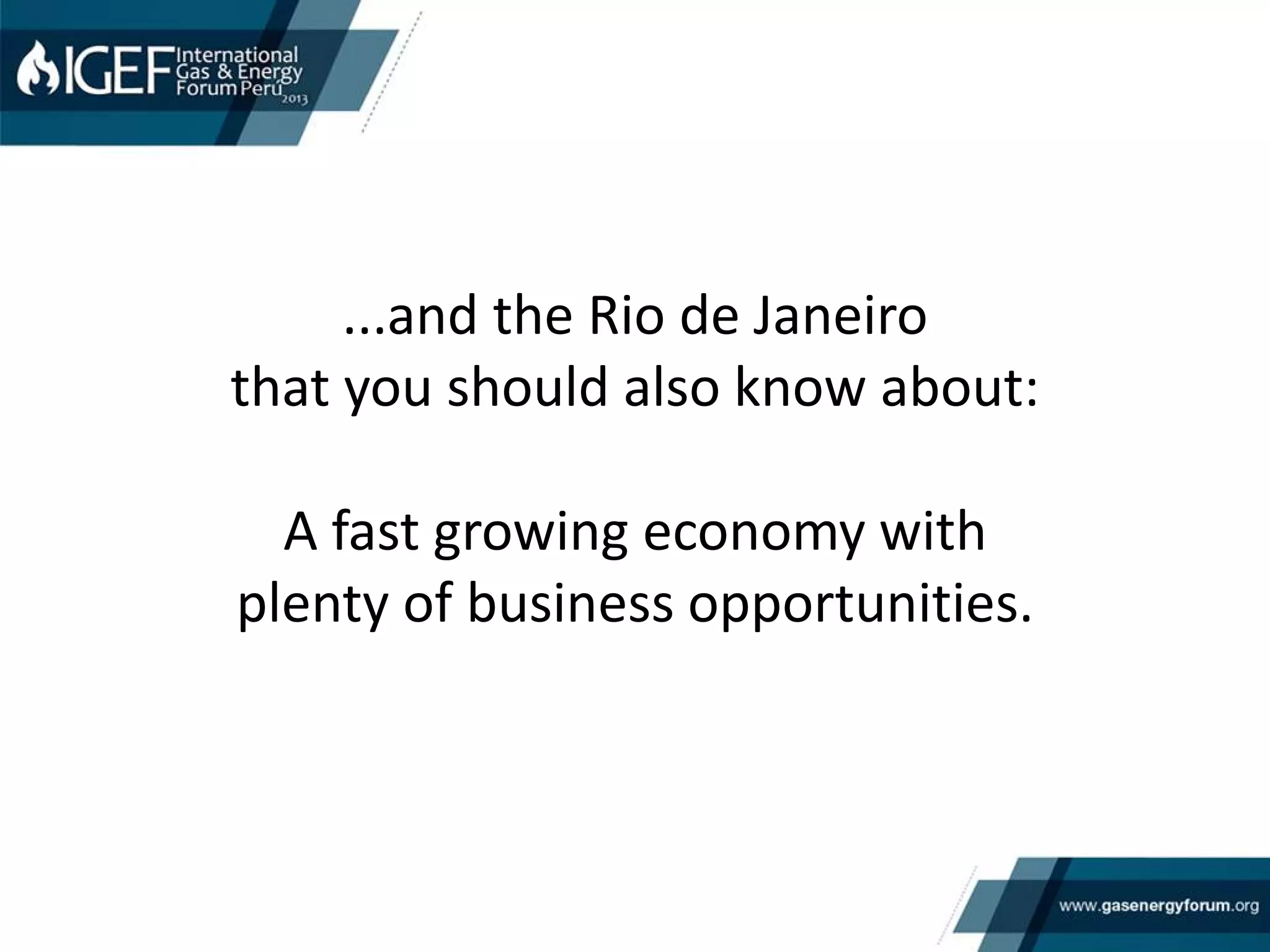 ...and the Rio de Janeiro
that you should also know about:
A fast growing economy with
plenty of business opportunities.
 
