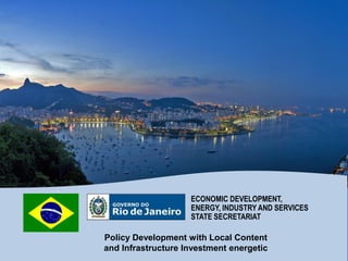 Policy Development with Local Content
and Infrastructure Investment energetic
ECONOMIC DEVELOPMENT,
ENERGY, INDUSTRY AND SERVICES
STATE SECRETARIAT
 