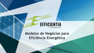 Modelos de Negócios para
Eficiência Energética
 