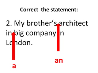 Correct the statement:
2. My brother’s architect
in big company in
London.
an
a
 