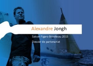 Alexandre Jongh 
Saison Figaro Bénéteau 2015 
Dossier de partenariat  