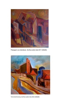 Paisagem ao entardecer, Acrílica sobre tela 2011 (60x60)
Torre da Ferrovia, Acrílico sobre tela 2011 (60x60)
 