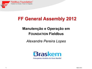 Manutenção e Operação em
       FOUNDATION Fieldbus

      Alexandre Pereira Lopes




1                               March 2012
 