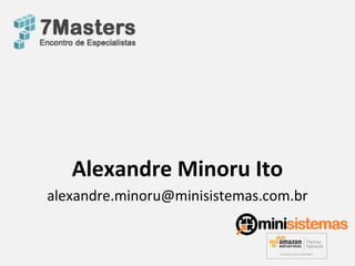 Alexandre Minoru Ito
alexandre.minoru@minisistemas.com.br

 