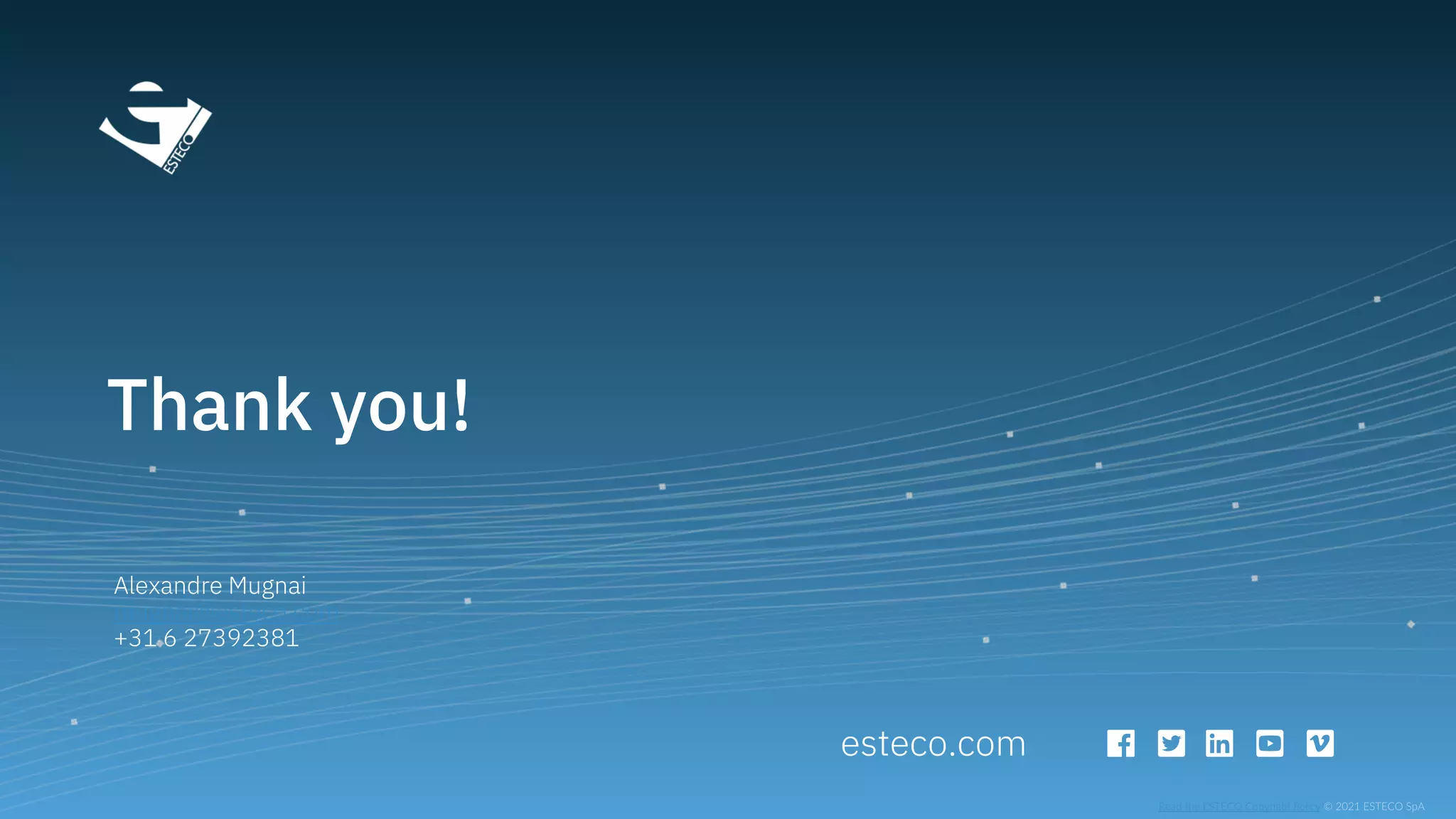 esteco.com
Read the ESTECO Copyright Policy
Thank you!
Alexandre Mugnai
mugnai@esteco.com
+31 6 27392381
 