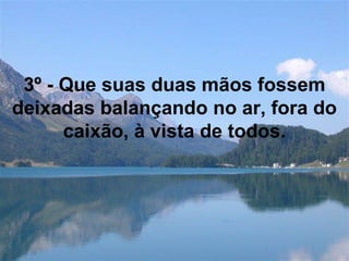 3º - Que suas duas mãos fossem
deixadas balançando no ar, fora do
caixão, à vista de todos.
 