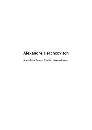 Alexandre Herchcovitch
A worldwide famous Brazilian fashion designer
 