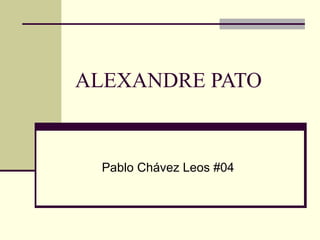 ALEXANDRE PATO Pablo Chávez Leos #04 