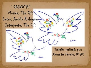 “ GAIVOTA” Música: TheGiftLetra: Amália Rodrigues Intérprete: TheGift Trabalho realizado por:  Alexandre Pereira, 8º AE 