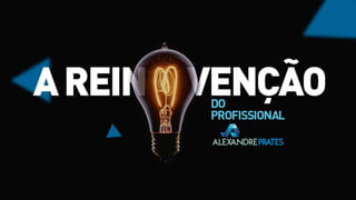 A Reinvenção do Profissional - Palestra Alexandre Prates