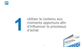 www.publipage.com15
Utiliser le contenu aux
moments opportuns afin
d’influencer le processus
d’achat1
 