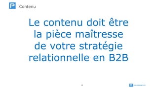 www.publipage.com22
Le contenu doit être
la pièce maîtresse
de votre stratégie
relationnelle en B2B
Contenu
 