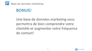 www.publipage.com30
BONUS!
Une base de données marketing vous
permettra de bien comprendre votre
clientèle et augmenter votre fréquence
de contact!
Base de données marketing
 