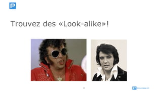 www.publipage.com41
Trouvez des «Look-alike»!
 