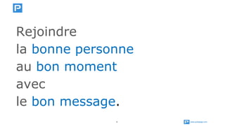 www.publipage.com4
Rejoindre
la bonne personne
au bon moment
avec
le bon message.
 