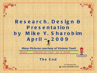 Research, Design & Presentation by  Mike Y. Sharobim April – 2009 Music:  Takasim on “oud”  by, A. Saleh © www.charobim.com The End For Comments click: Many Pictures courtesy of Viviane Tawil 