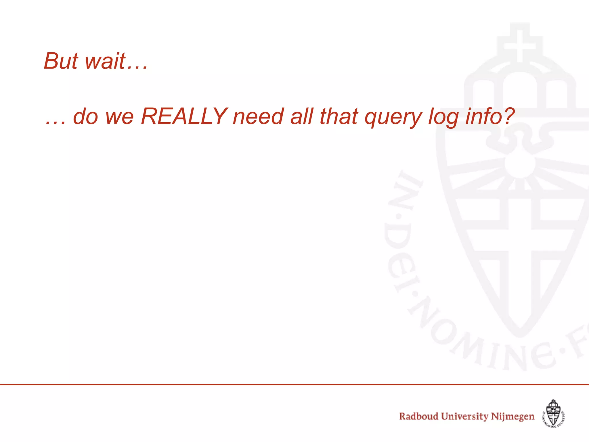 But wait…
… do we REALLY need all that query log info?
 